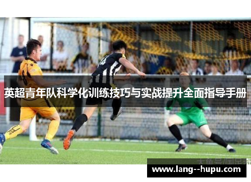 英超青年队科学化训练技巧与实战提升全面指导手册
