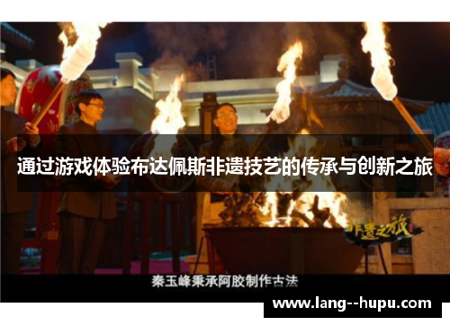 通过游戏体验布达佩斯非遗技艺的传承与创新之旅