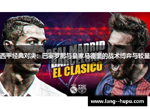 西甲经典对决：巴塞罗那与皇家马德里的战术博弈与较量