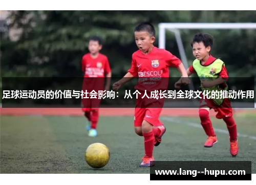 足球运动员的价值与社会影响：从个人成长到全球文化的推动作用
