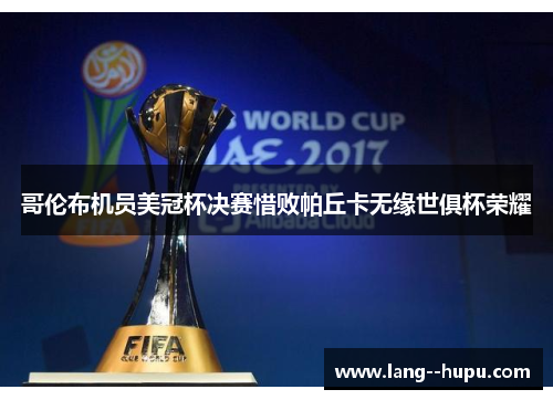 哥伦布机员美冠杯决赛惜败帕丘卡无缘世俱杯荣耀