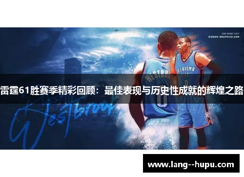 雷霆61胜赛季精彩回顾：最佳表现与历史性成就的辉煌之路